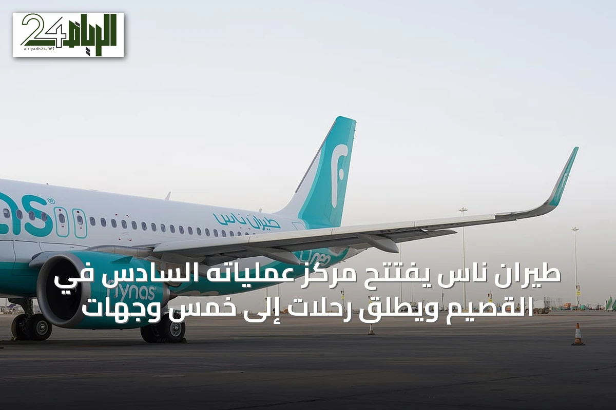 طيران ناس يفتتح مركز عملياته السادس في القصيم ويطلق رحلات إلى خمس وجهات