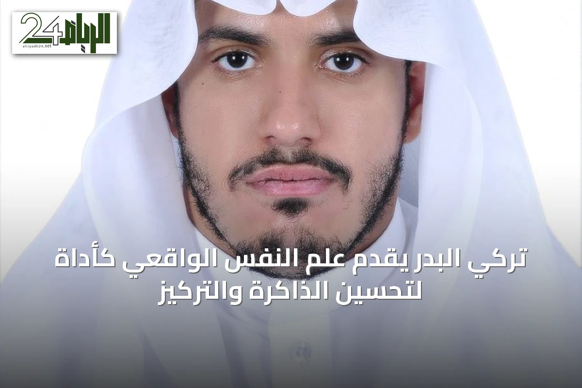 تركي البدر يقدم علم النفس الواقعي كأداة لتحسين الذاكرة والتركيز