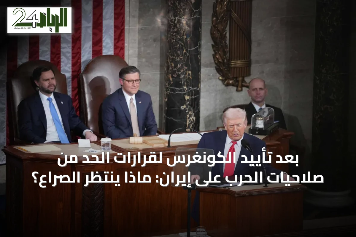 بعد تأييد الكونغرس لقرارات الحد من صلاحيات الحرب على إيران: ماذا ينتظر الصراع؟