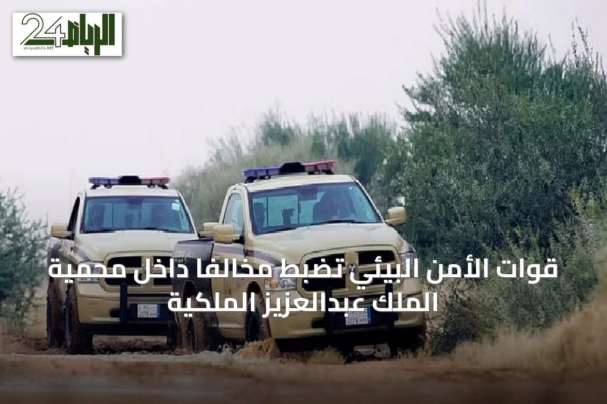 قوات الأمن البيئي تضبط مخالفاً داخل محمية الملك عبدالعزيز الملكية