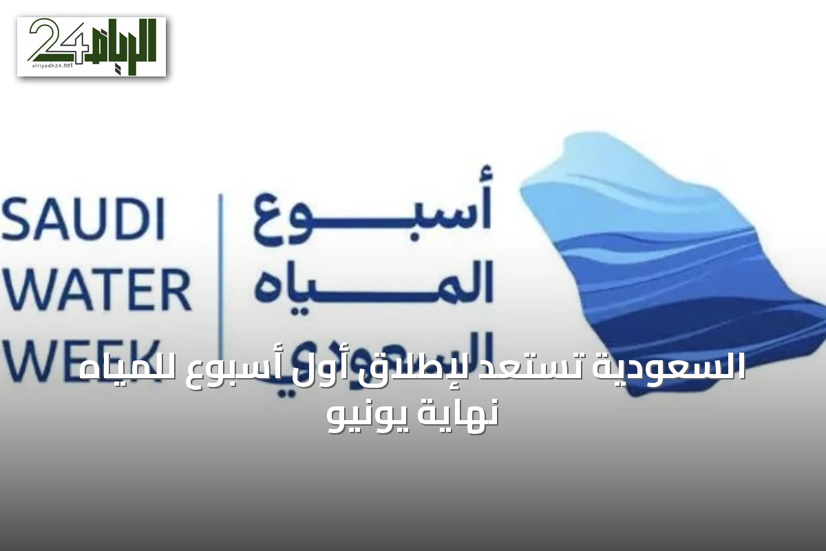 السعودية تستعد لإطلاق أول أسبوع للمياه نهاية يونيو