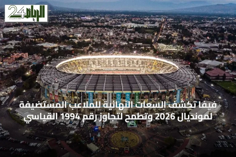 فيفا تكشف السعات النهائية للملاعب المستضيفة لمونديال 2026 وتطمح لتجاوز رقم 1994 القياسي