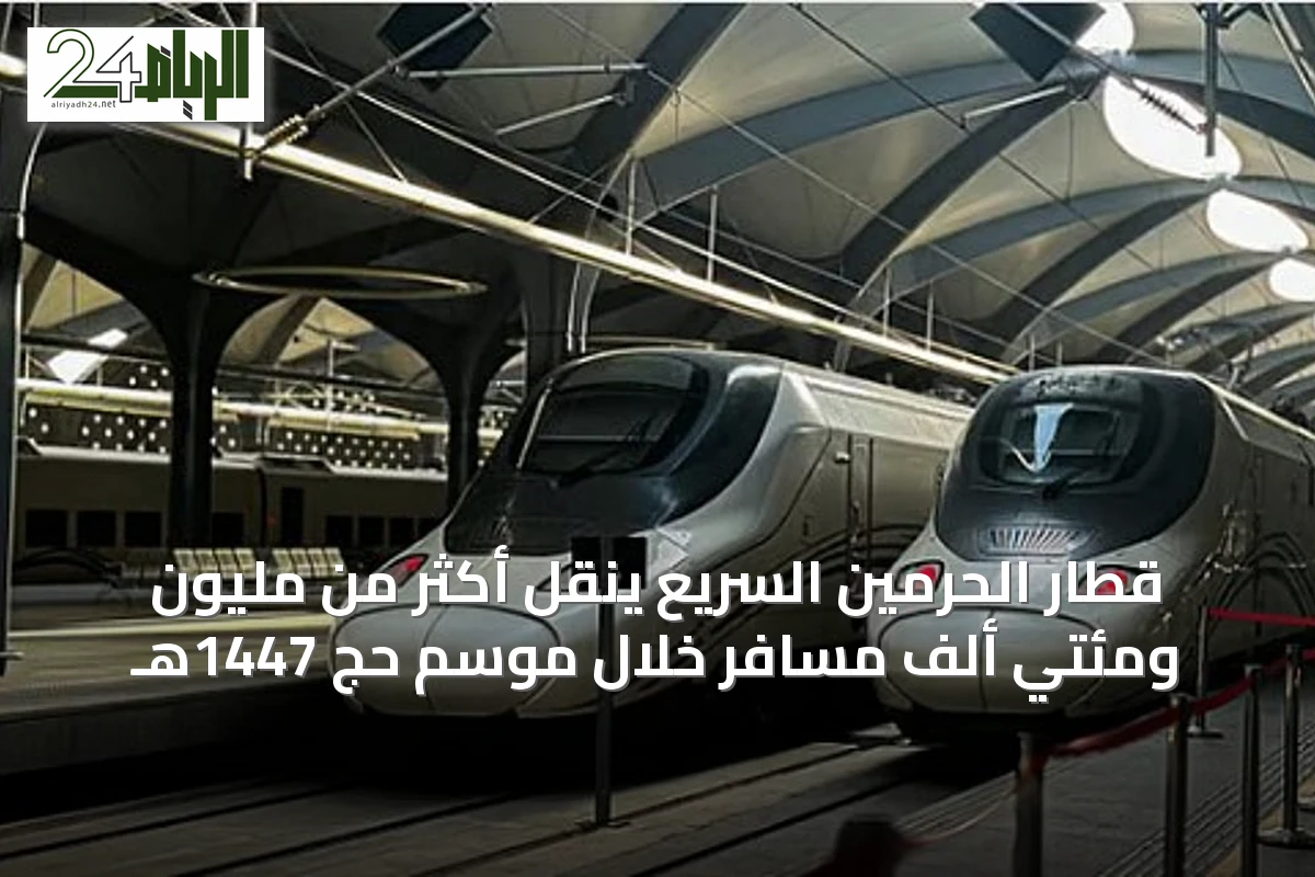 قطار الحرمين السريع ينقل أكثر من مليون ومئتي ألف مسافر خلال موسم حج 1447هـ