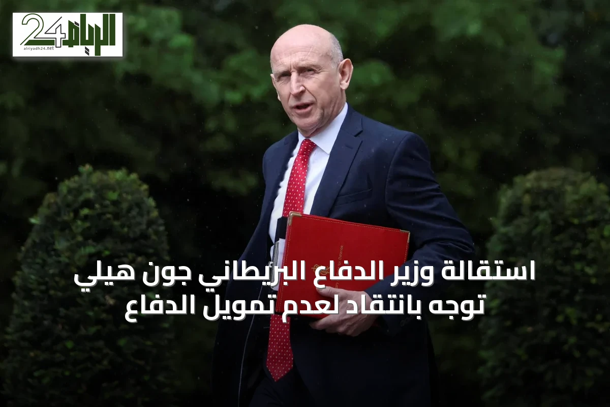 استقالة وزير الدفاع البريطاني جون هيلي تُوجّه بانتقاد لعدم تمويل الدفاع