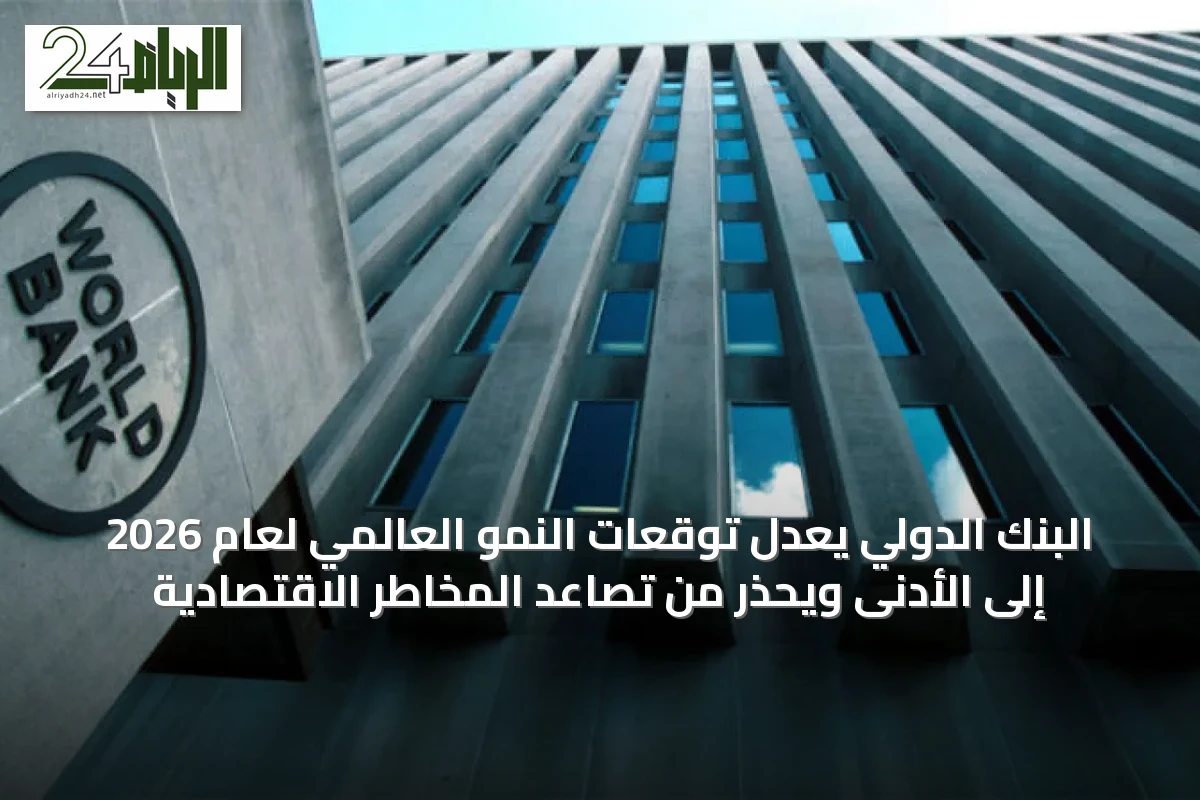 البنك الدولي يعدل توقعات النمو العالمي لعام 2026 إلى الأدنى ويحذر من تصاعد المخاطر الاقتصادية