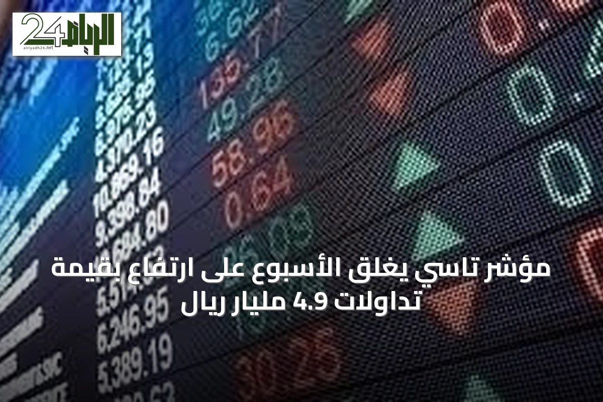 مؤشر تاسي يغلق الأسبوع على ارتفاع بقيمة تداولات 4.9 مليار ريال