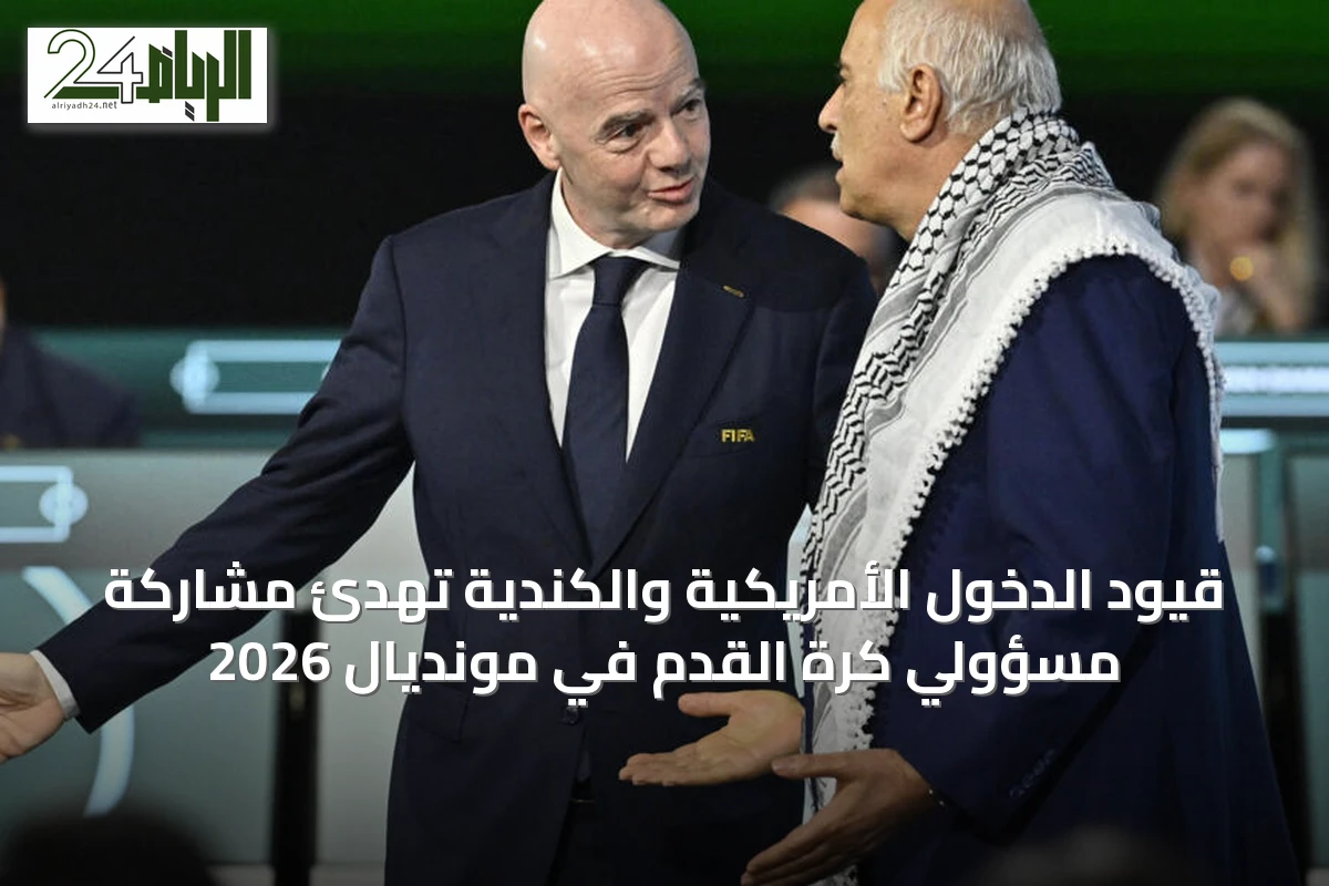 قيود الدخول الأمريكية والكندية تهدئ مشاركة مسؤولي كرة القدم في مونديال 2026