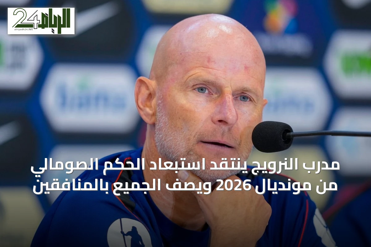 مدرب النرويج ينتقد استبعاد الحكم الصومالي من مونديال 2026 ويصف الجميع بالمنافقين