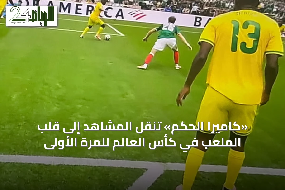 «كاميرا الحكم» تنقل المشاهد إلى قلب الملعب في كأس العالم للمرة الأولى