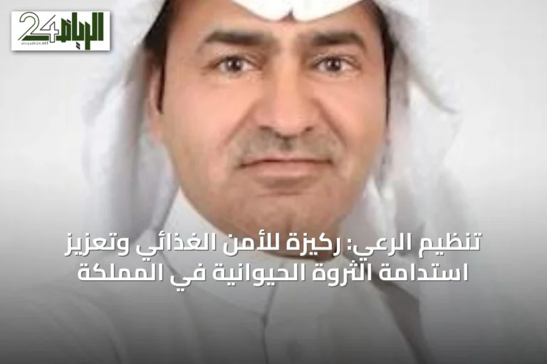 تنظيم الرعي: ركيزة للأمن الغذائي وتعزيز استدامة الثروة الحيوانية في المملكة
