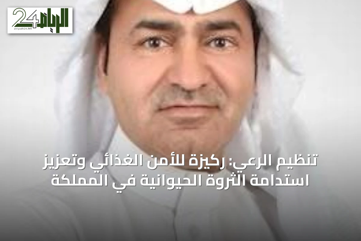 تنظيم الرعي: ركيزة للأمن الغذائي وتعزيز استدامة الثروة الحيوانية في المملكة