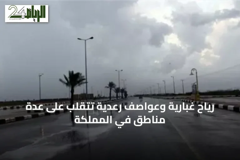 رياح غبارية وعواصف رعدية تتقلب على عدة مناطق في المملكة