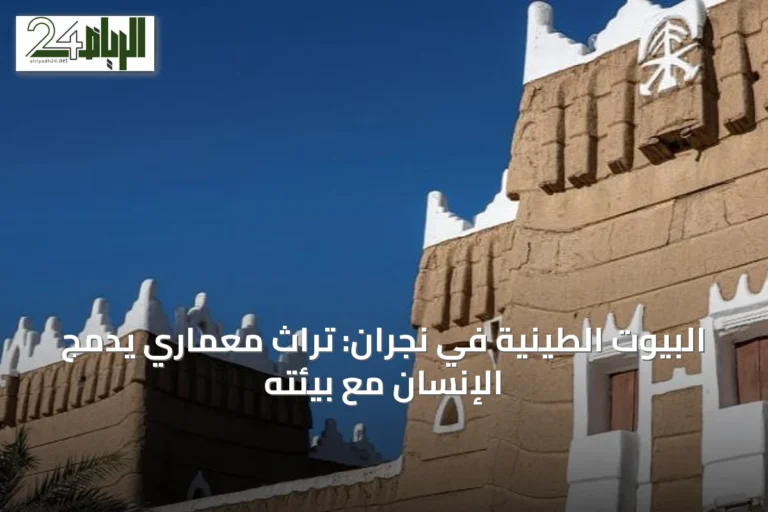 البيوت الطينية في نجران: تراث معماري يدمج الإنسان مع بيئته