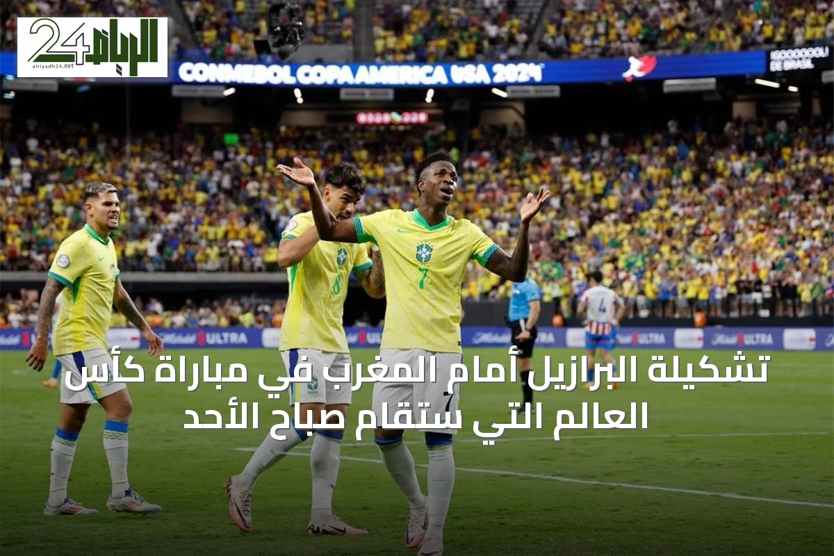 تشكيلة البرازيل أمام المغرب في مباراة كأس العالم التي ستقام صباح الأحد