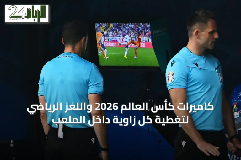 كاميرات كأس العالم 2026 واللغز الرياضي لتغطية كل زاوية داخل الملعب