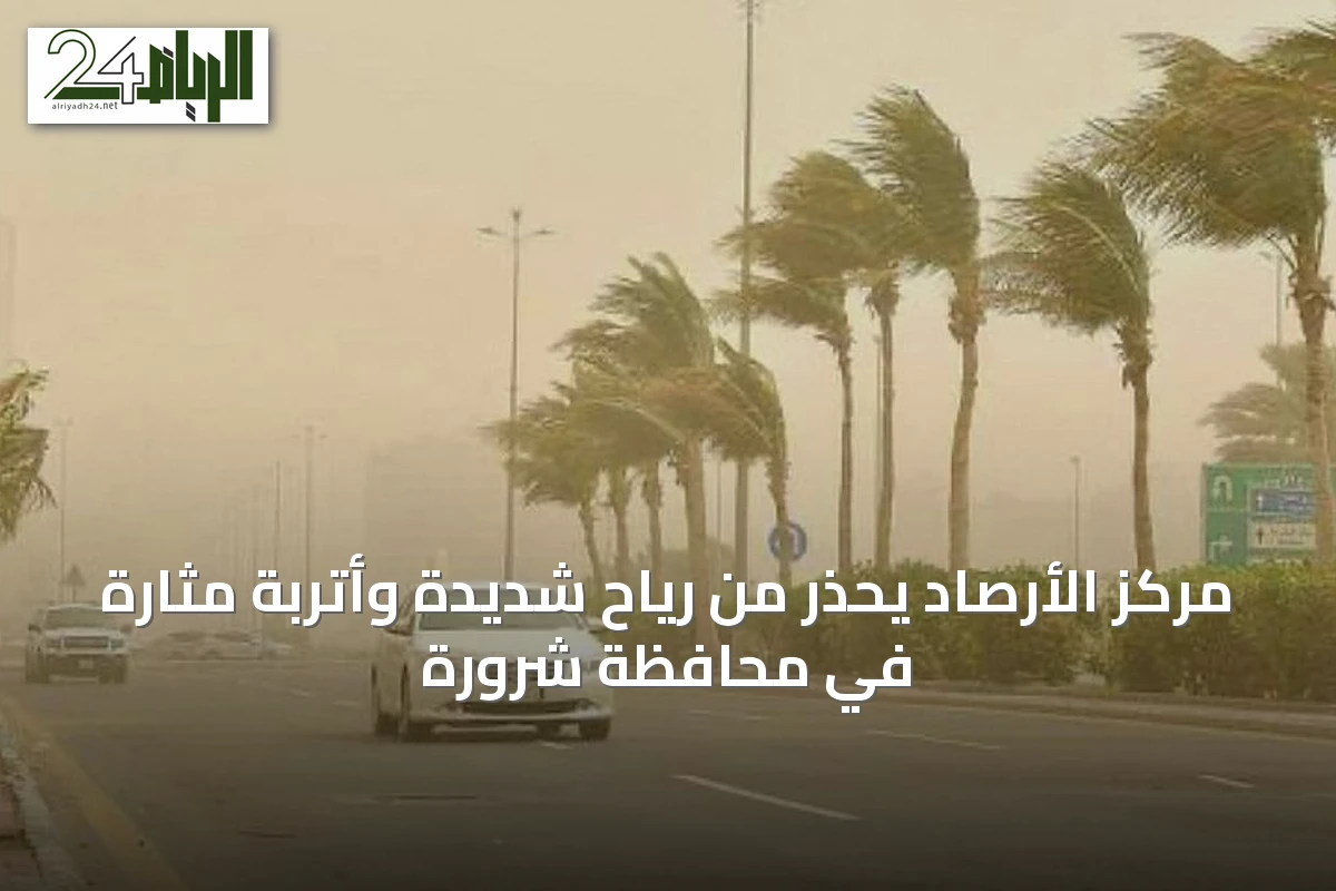 مركز الأرصاد يحذّر من رياح شديدة وأتربة مثارة في محافظة شرورة