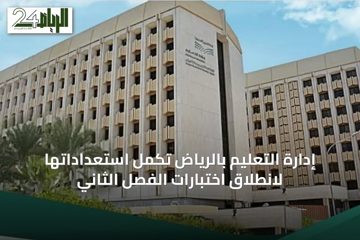 إدارة التعليم بالرياض تكمل استعداداتها لانطلاق اختبارات الفصل الثاني