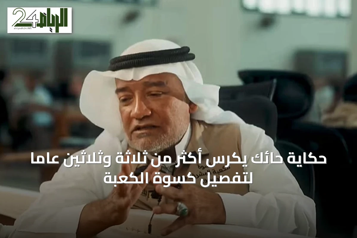 حكاية حائك يكرس أكثر من ثلاثة وثلاثين عاماً لتفصيل كسوة الكعبة