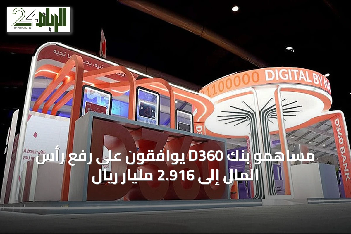 مساهمو بنك D360 يوافقون على رفع رأس المال إلى 2.916 مليار ريال