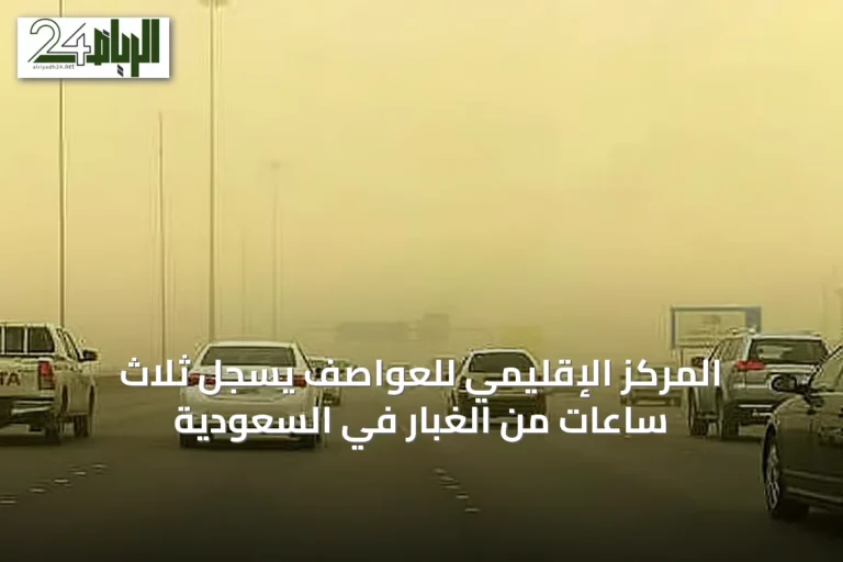 المركز الإقليمي للعواصف يسجل ثلاث ساعات من الغبار في السعودية