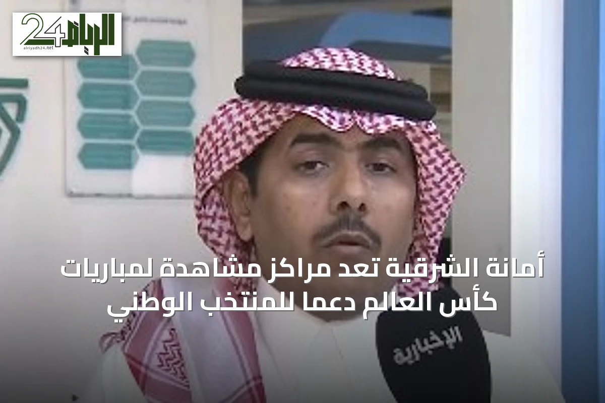 أمانة الشرقية تُعدّ مراكز مشاهدة لمباريات كأس العالم دعماً للمنتخب الوطني