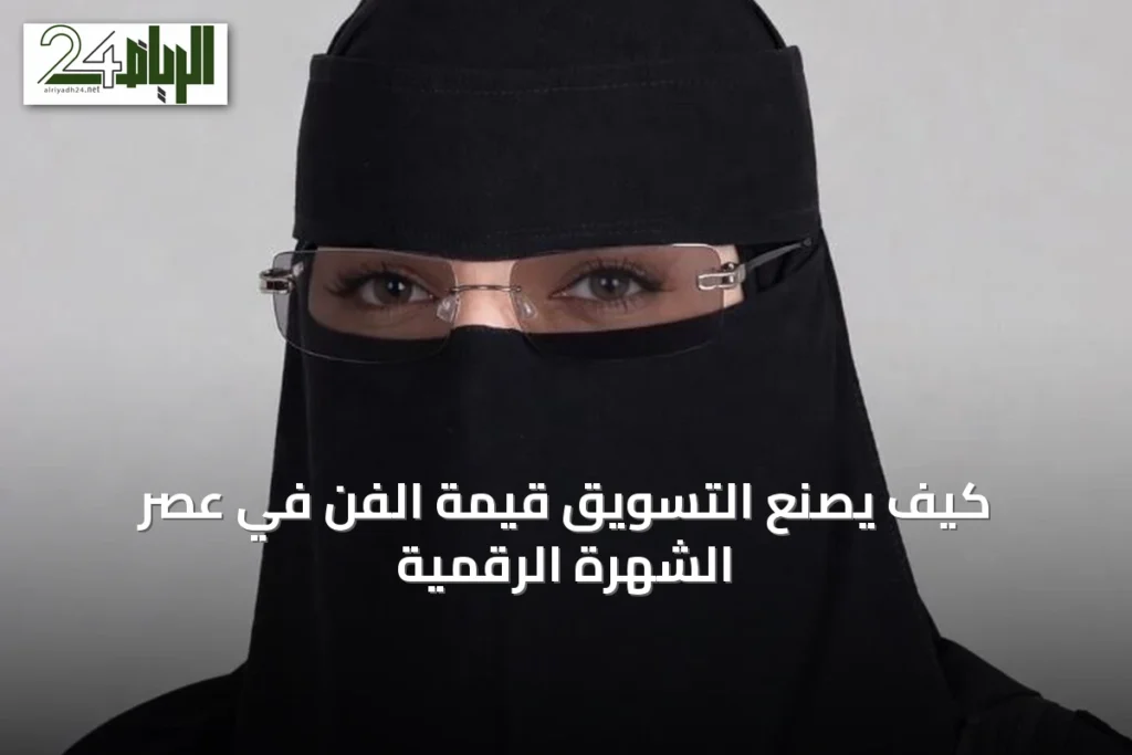 كيف يصنع التسويق قيمة الفن في عصر الشهرة الرقمية