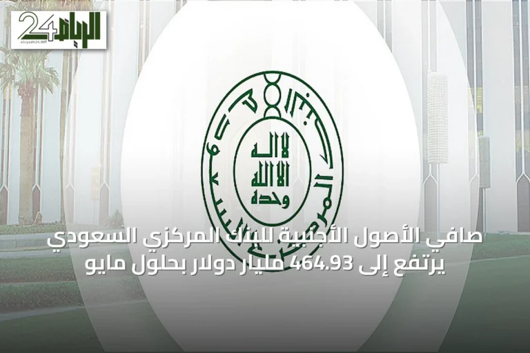 صافي الأصول الأجنبية للبنك المركزي السعودي يرتفع إلى 464.93 مليار دولار بحلول مايو
