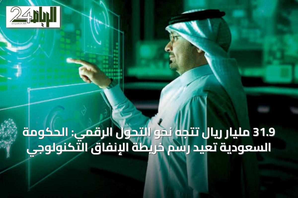 31.9 مليار ريال تتجه نحو التحول الرقمي: الحكومة السعودية تعيد رسم خريطة الإنفاق التكنولوجي