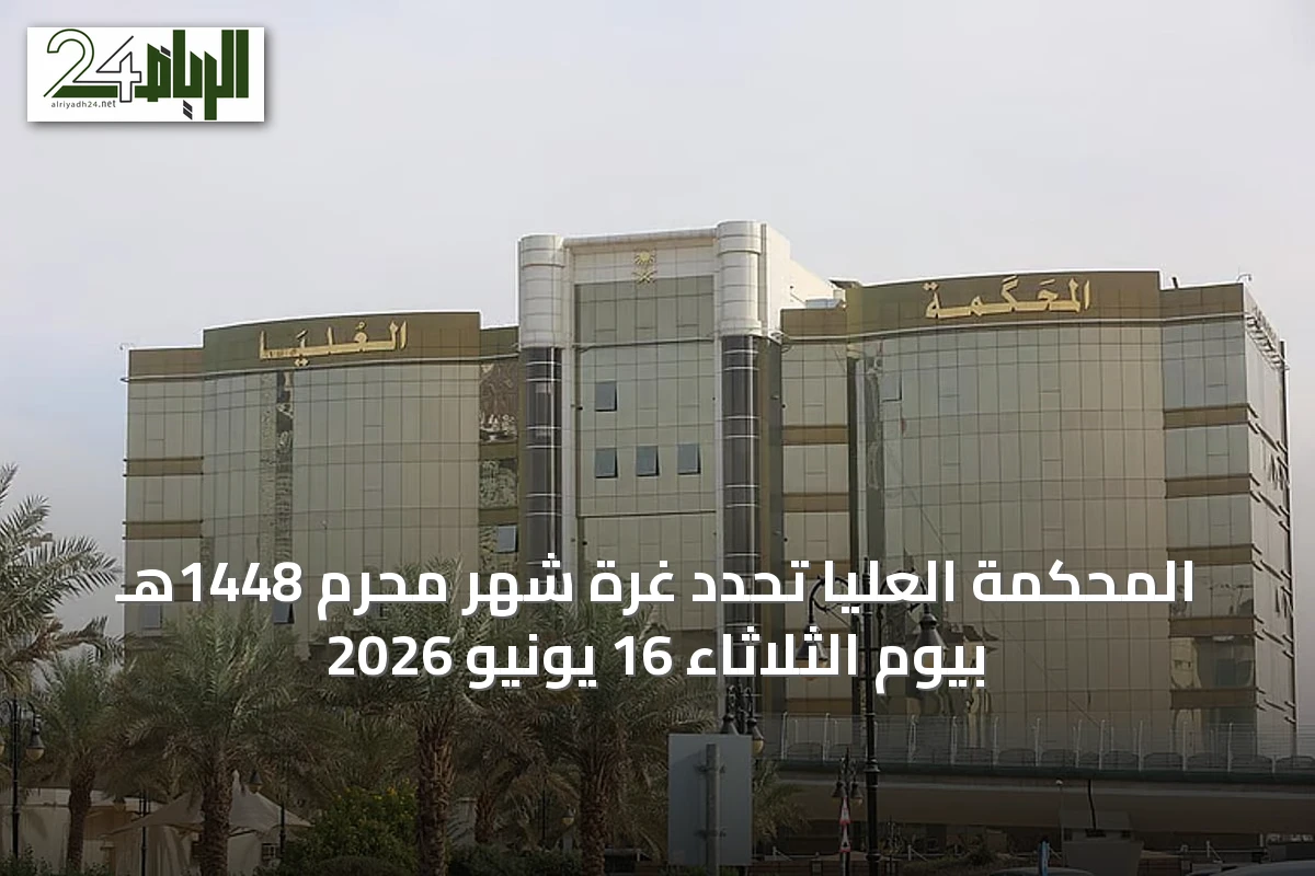 المحكمة العليا تُحدد غرة شهر محرم 1448هـ بيوم الثلاثاء 16 يونيو 2026