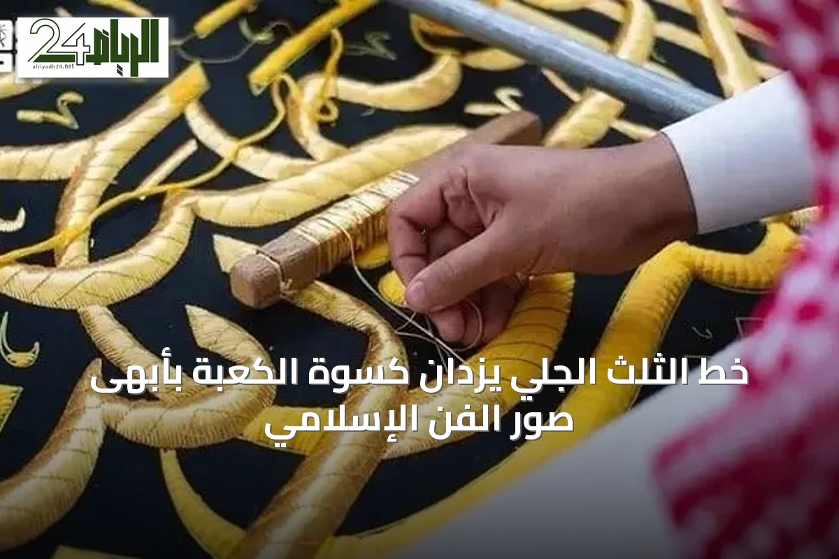 خط الثلث الجلي يزدان كسوة الكعبة بأبهى صور الفن الإسلامي
