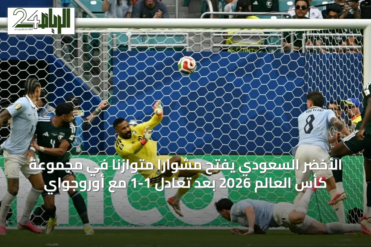 الأخضر السعودي يفتح مشواراً متوازناً في مجموعة كأس العالم 2026 بعد تعادل 1-1 مع أوروجواي