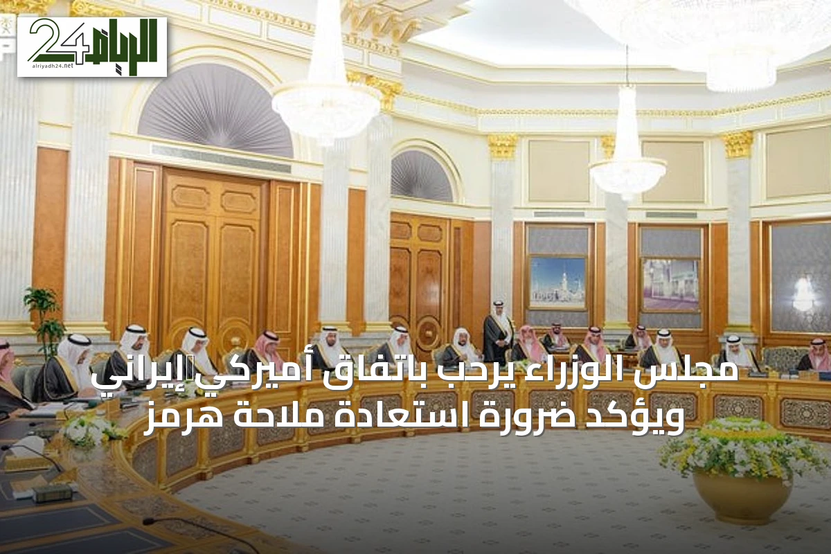 مجلس الوزراء يرحب باتفاق أميركي‑إيراني ويؤكد ضرورة استعادة ملاحة هرمز
