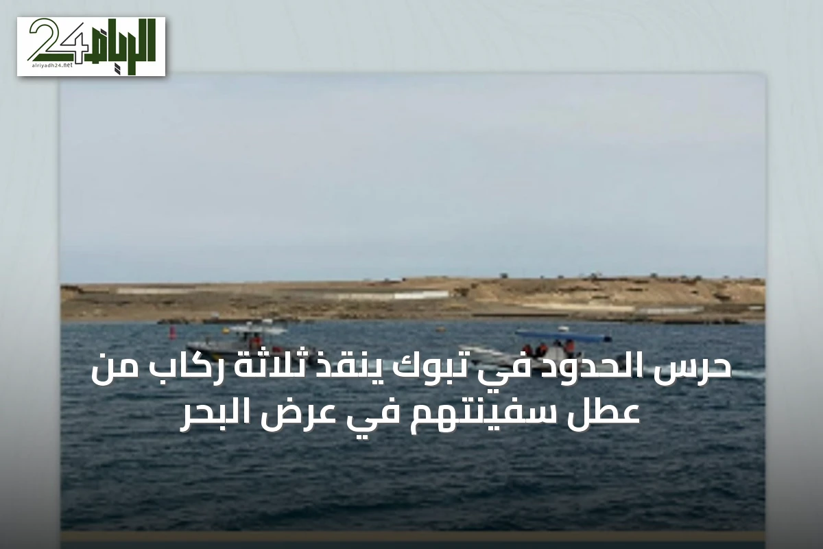 حرس الحدود في تبوك ينقذ ثلاثة ركاب من عطل سفينتهم في عرض البحر
