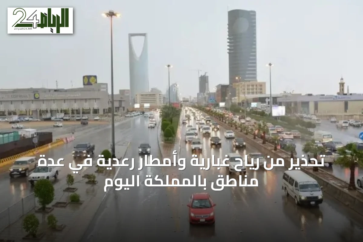 تحذير من رياح غبارية وأمطار رعدية في عدة مناطق بالمملكة اليوم