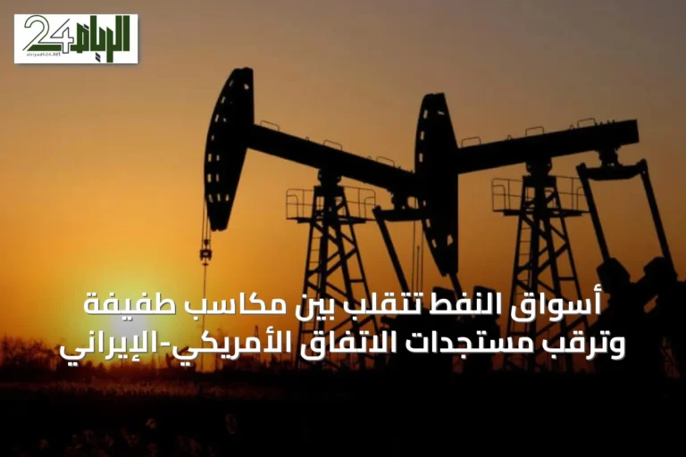 أسواق النفط تتقلب بين مكاسب طفيفة وترقب مستجدات الاتفاق الأمريكي-الإيراني