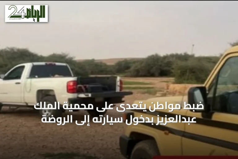ضبط مواطن يتعدى على محمية الملك عبدالعزيز بدخول سيارته إلى الروضة
