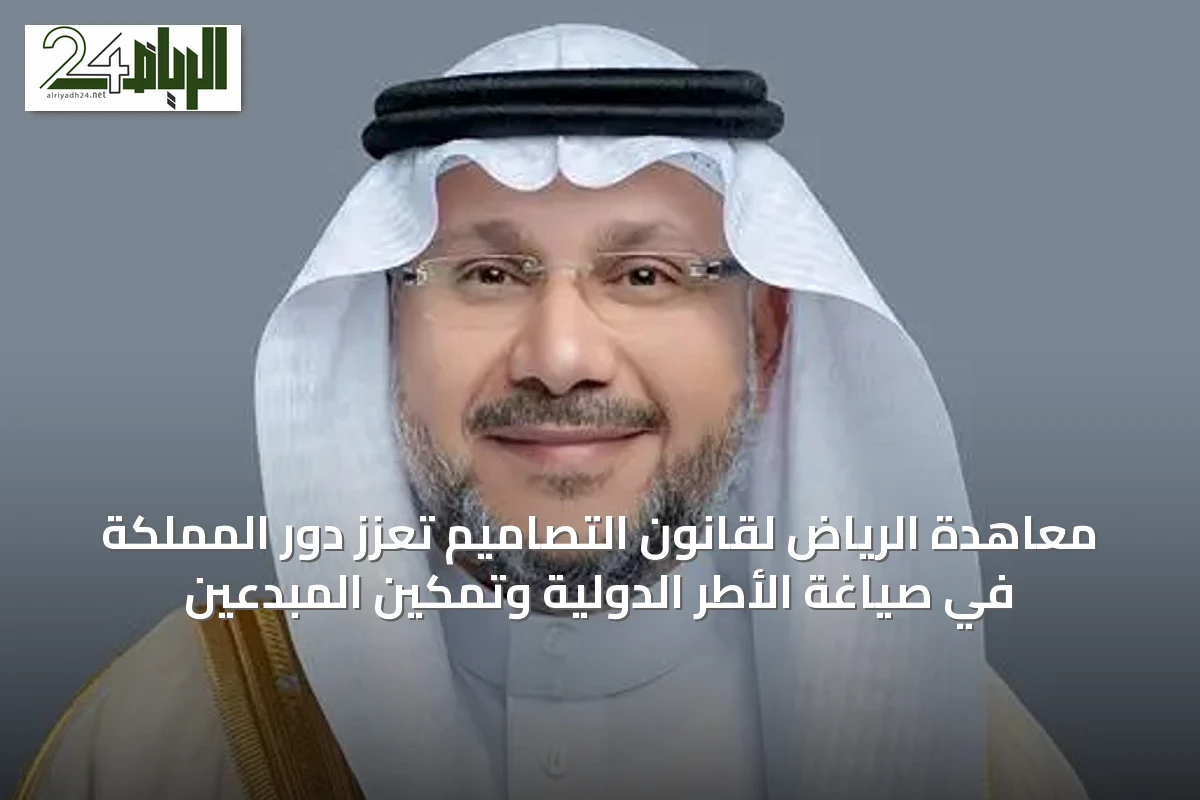 معاهدة الرياض لقانون التصاميم تعزز دور المملكة في صياغة الأطر الدولية وتمكين المبدعين