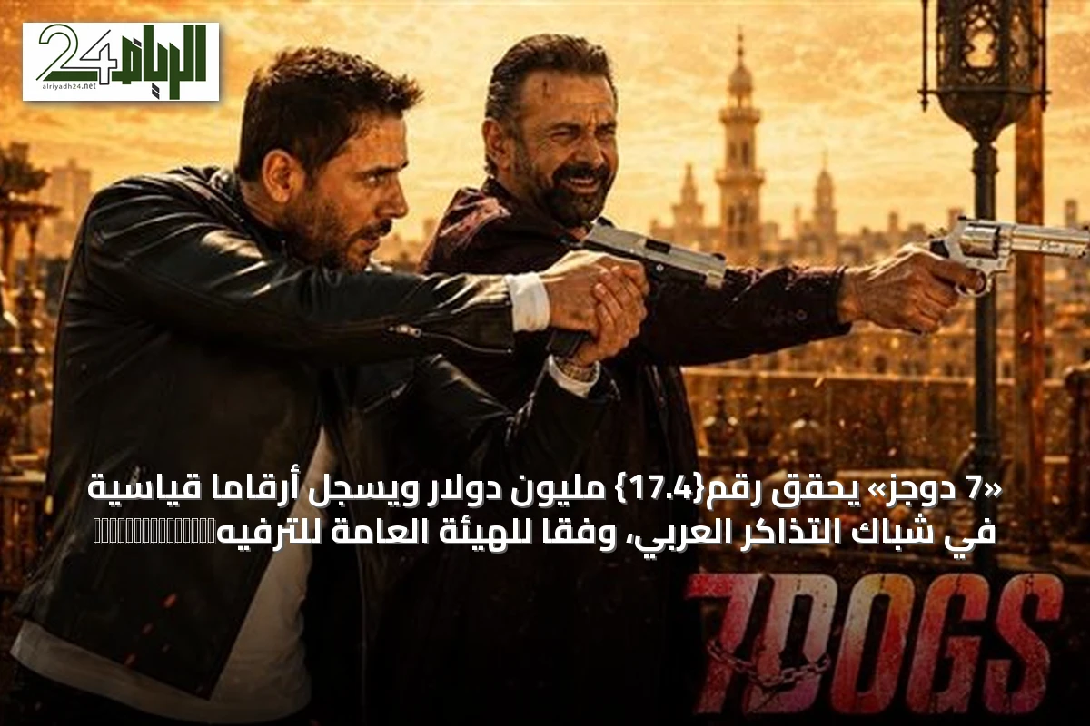 «7 دوجز» يحقق رقم{17.4} مليون دولار ويسجل أرقامًا قياسية في شباك التذاكر العربيّ، وفقاً للهيئة العامة للترفيه