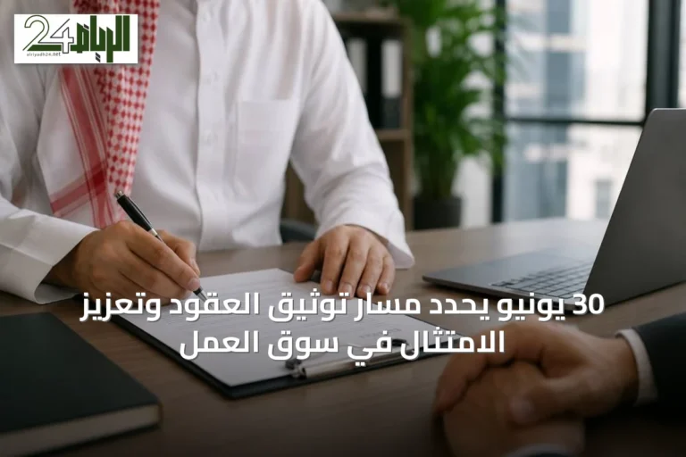 30 يونيو يحدد مسار توثيق العقود وتعزيز الامتثال في سوق العمل