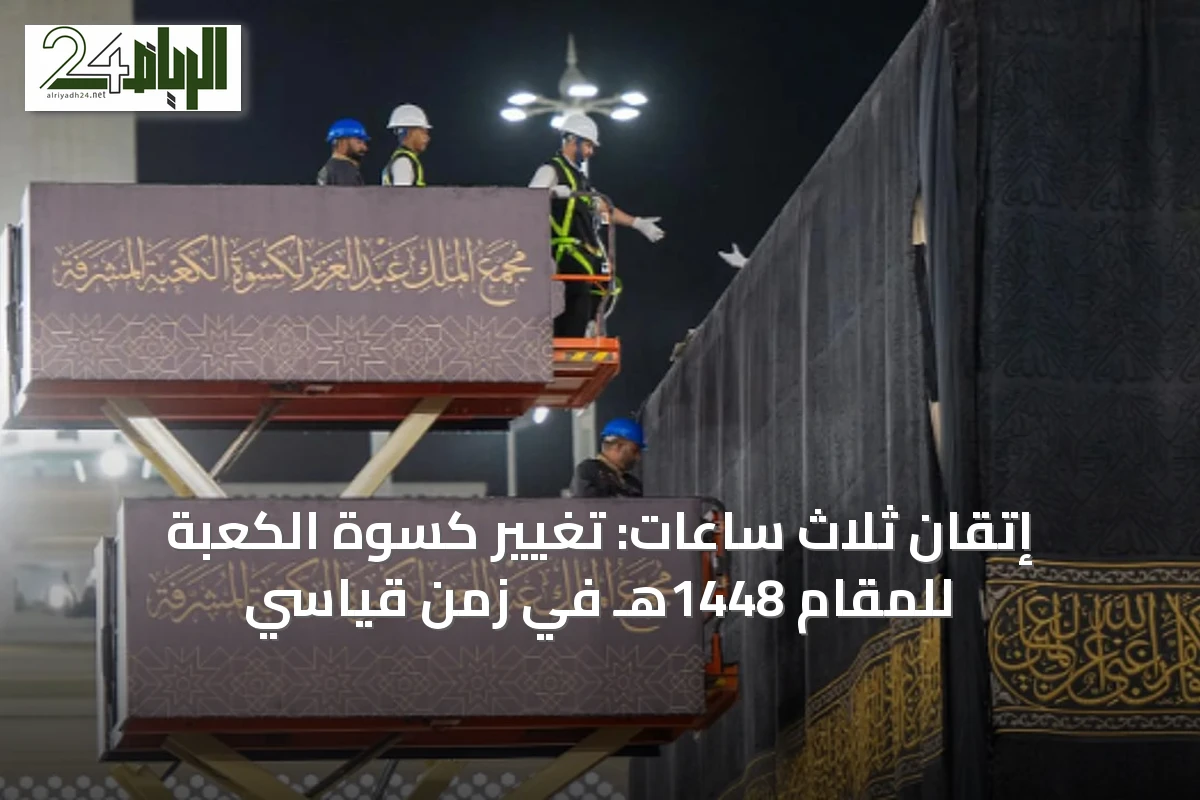 إتقان ثلاث ساعات: تغيير كسوة الكعبة للمقام 1448هـ في زمن قياسي