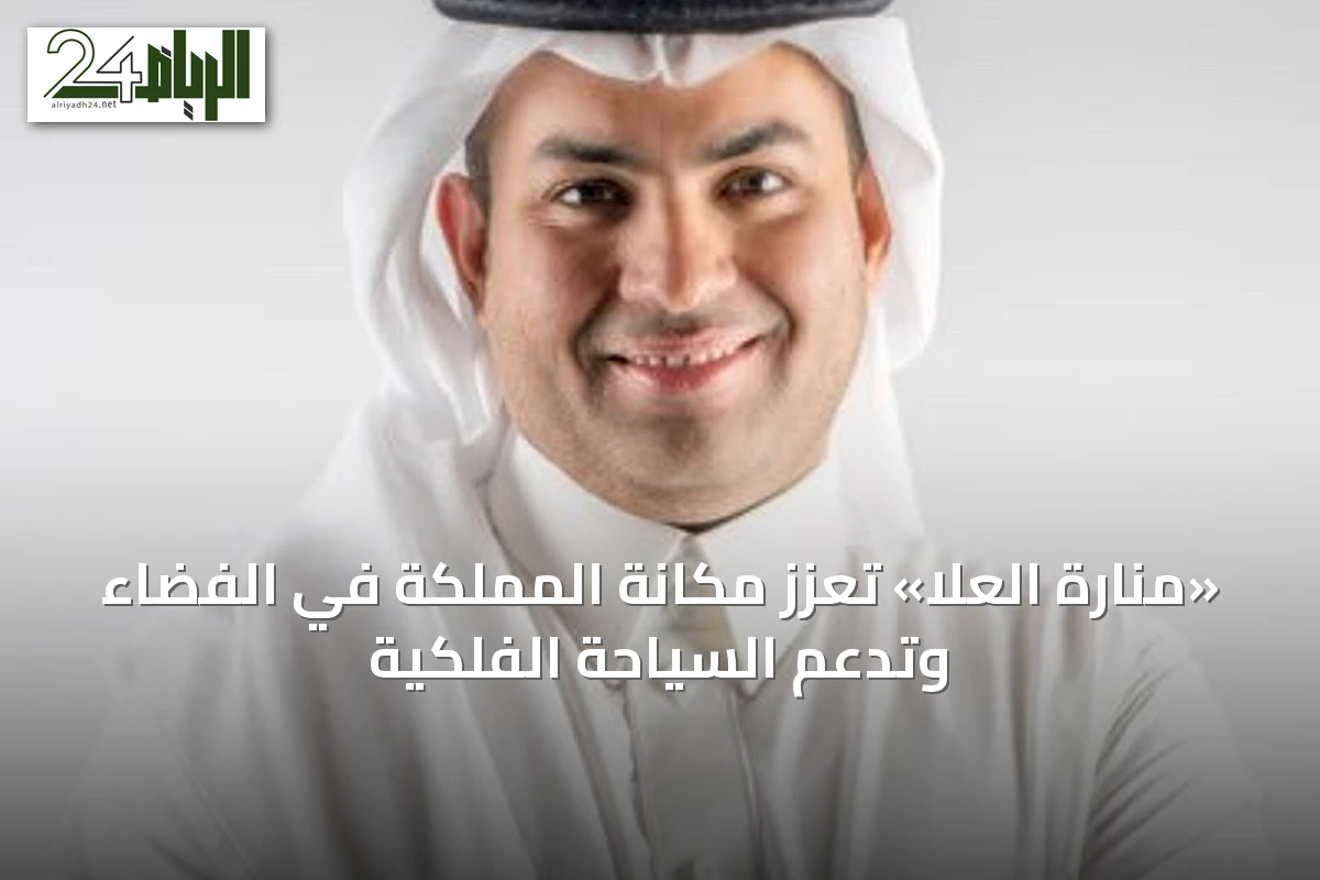 «منارة العلا» تعزز مكانة المملكة في الفضاء وتدعم السياحة الفلكية