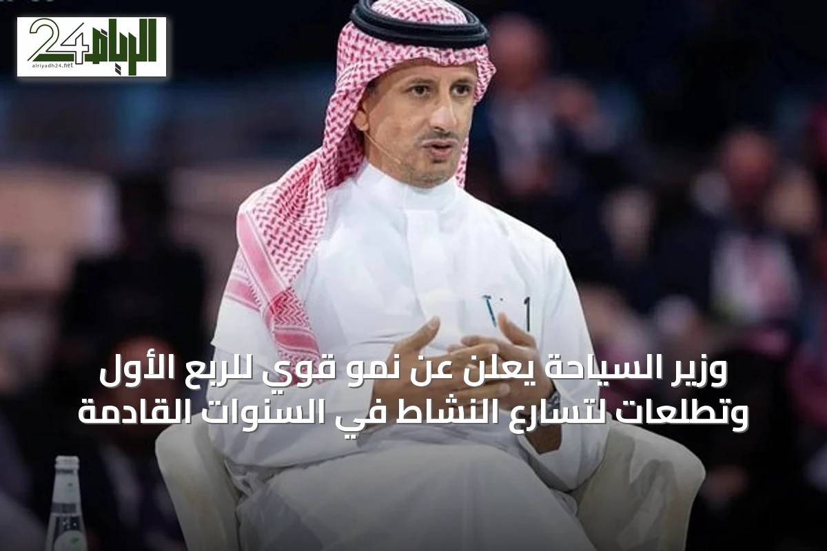 وزير السياحة يعلن عن نمو قوي للربع الأول وتطلعات لتسارع النشاط في السنوات القادمة