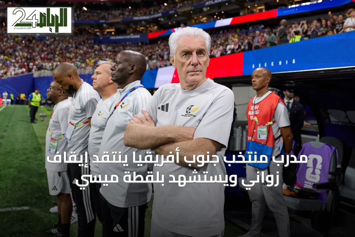 مدرب منتخب جنوب أفريقيا ينتقد إيقاف زواني ويستشهد بلقطة ميسي