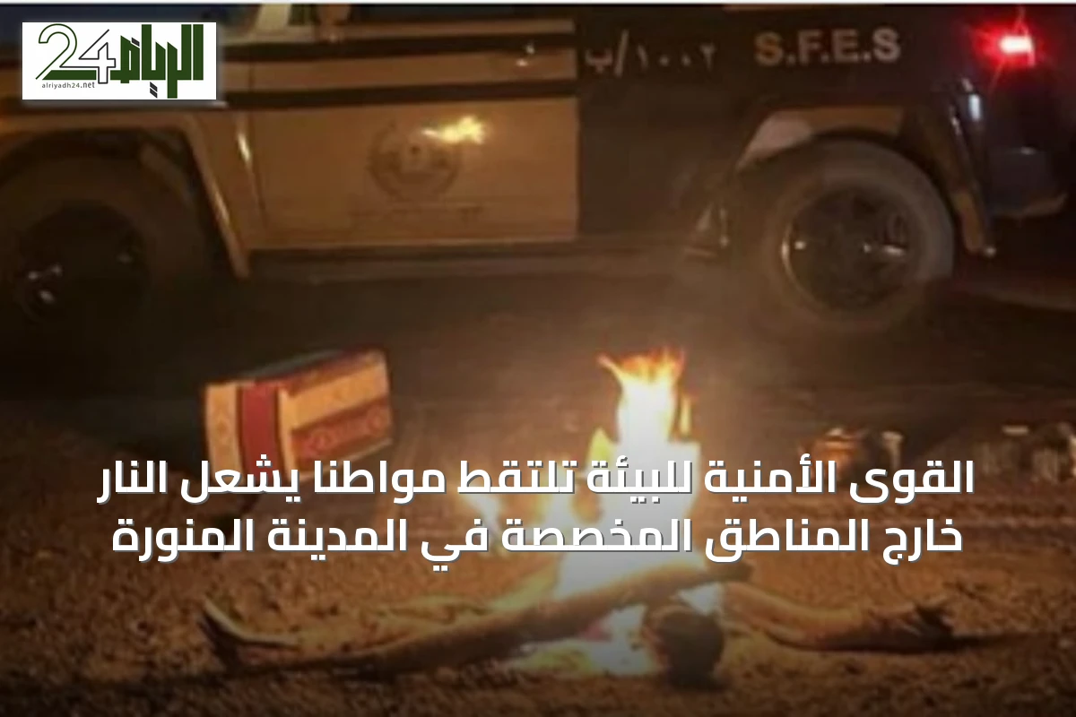 القوى الأمنية للبيئة تلتقط مواطنًا يُشعل النار خارج المناطق المخصصة في المدينة المنورة