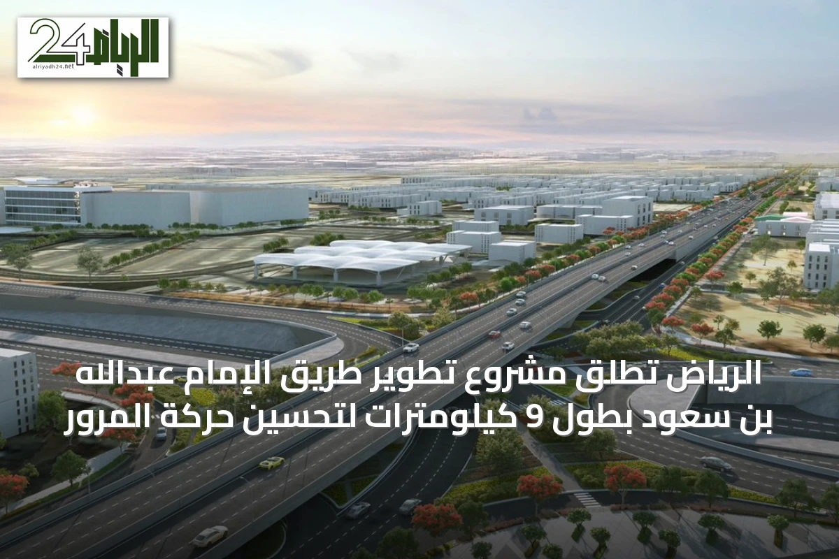 الرياض تُطلق مشروع تطوير طريق الإمام عبدالله بن سعود بطول 9 كيلومترات لتحسين حركة المرور