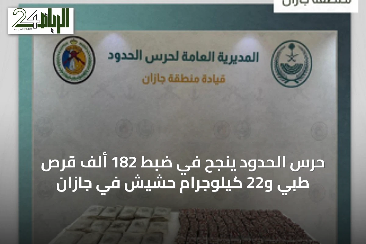 حرس الحدود ينجح في ضبط 182 ألف قرص طبي و22 كيلوجرام حشيش في جازان