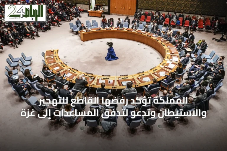 المملكة تؤكد رفضها القاطع للتهجير والاستيطان وتدعو لتدفق المساعدات إلى غزة