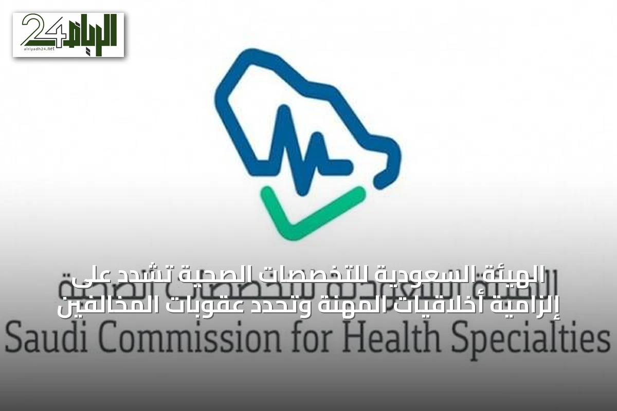 الهيئة السعودية للتخصصات الصحية تُشدد على إلزامية أخلاقيات المهنة وتحدد عقوبات المخالفين