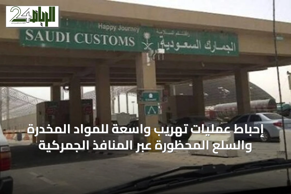 إحباط عمليات تهريب واسعة للمواد المخدرة والسلع المحظورة عبر المنافذ الجمركية