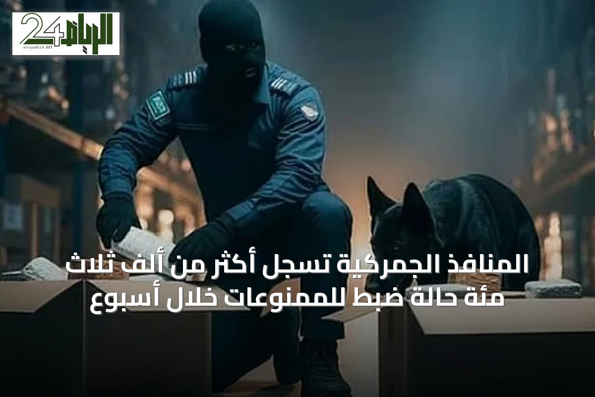 المنافذ الجمركية تسجل أكثر من ألف ثلاث مئة حالة ضبط للممنوعات خلال أسبوع
